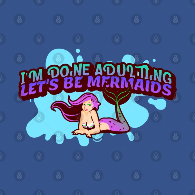 I'm Done Adulting, Let's Be Mermaids 3 by KarmicKal