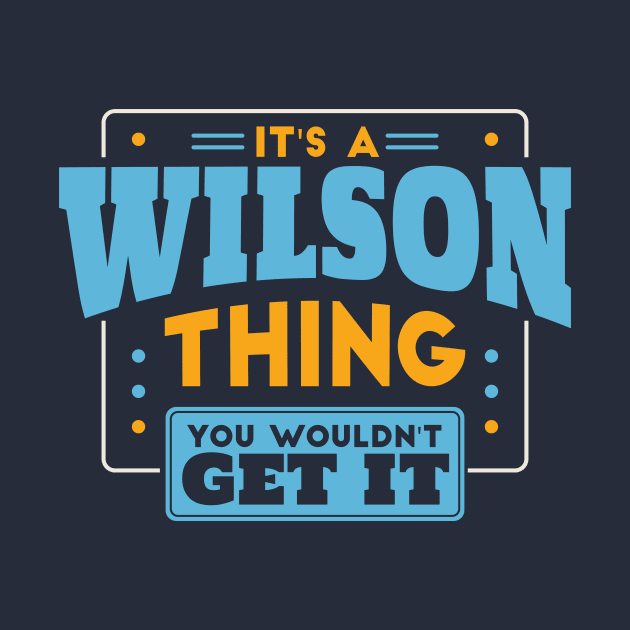 It's a Wilson Thing, You Wouldn't Get It // Wilson Family Last Name by Now Boarding