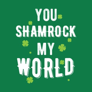 You Shamrock My World St Patricks Day T-Shirt