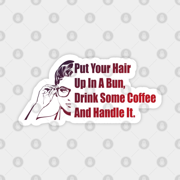 Put Your Hair Up In A Bun, Drink Some Coffee And Handle It Magnet by art object