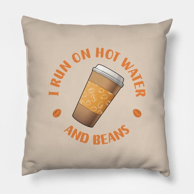 I Run On Hot Water And Beans - Funny Coffee Lover Quote Pillow by Art Focus