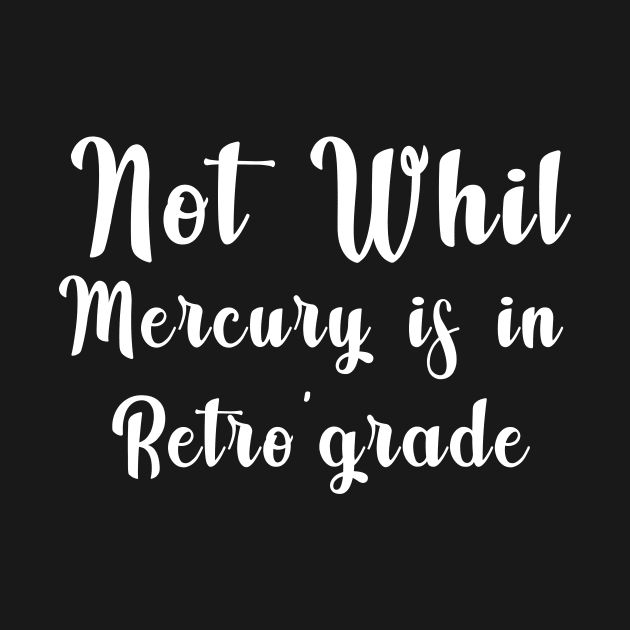 Not Whil  Mercury is in Retro'grade by fadi1994