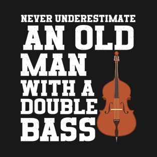 Never Underestimate An Old Man With A Double Bass T-Shirt