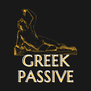 Greek Passive - AKA " The unspeakable vice of the Greeks" T-Shirt
