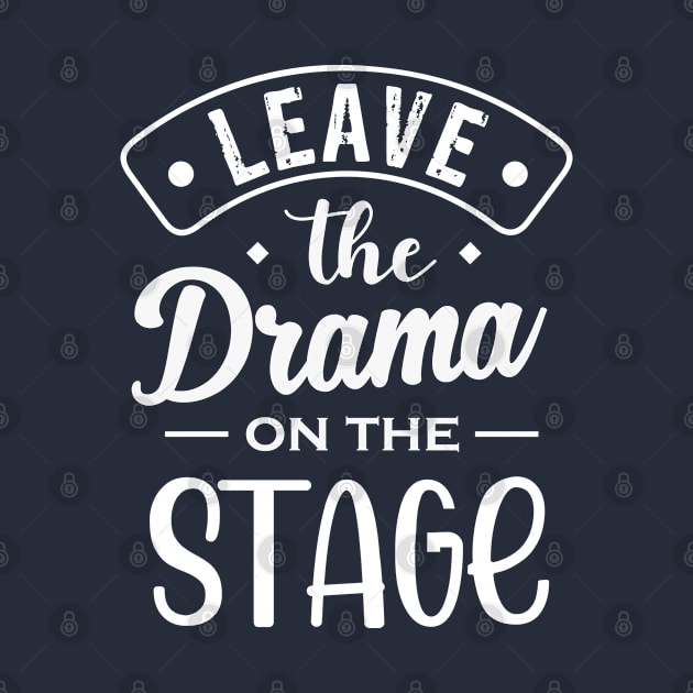 Leave the Drama on the Stage - Theater Shirt by theatershirts