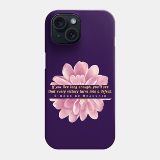 Simone de Beauvoir quote: If you live long enough, you'll see that every victory turns into a defeat. Phone Case