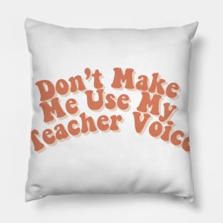 Don't Make me Use my Teacher Voice Pillow