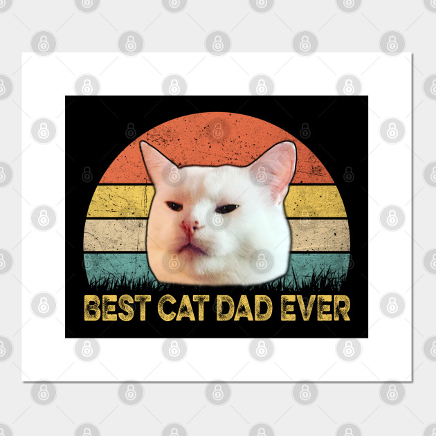 Woman Yelling At A Cat Meme Vintage Best Cat Dad Ever Funny
