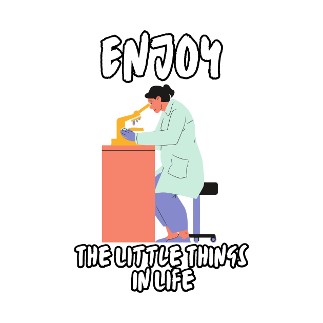 Enjoy The Little Things In Life - Microbiologist by MhyrArt