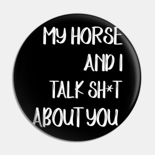My Horse And I Talk Shit About You Pin