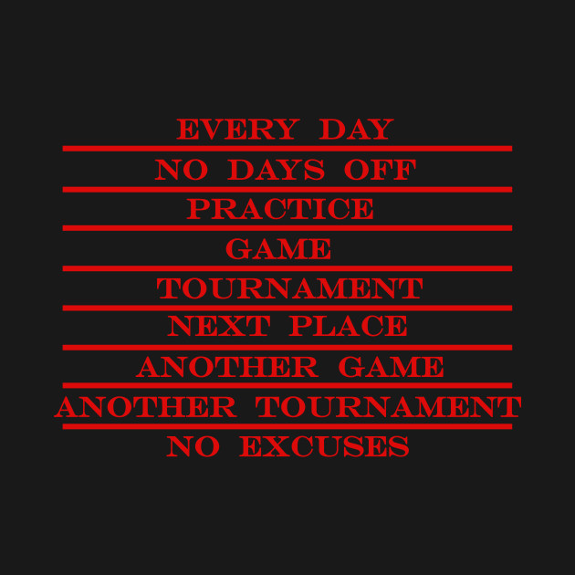 coaching be like every day no days off practice game tournament next place no excuses RED by NotComplainingJustAsking