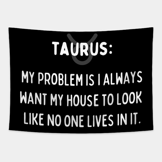 Taurus Zodiac signs quote - My problem is I always want my house to look like no one lives in it Tapestry by Zodiac Outlet