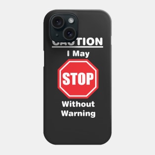 Caution, I may stop without warning Phone Case