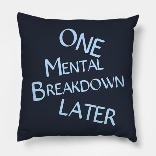 One Mental Breakdown Later Pillow