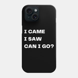 I came, I saw, can I go? Phone Case