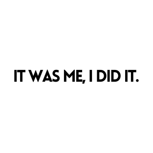 IT WAS ME, I DID IT T-Shirt