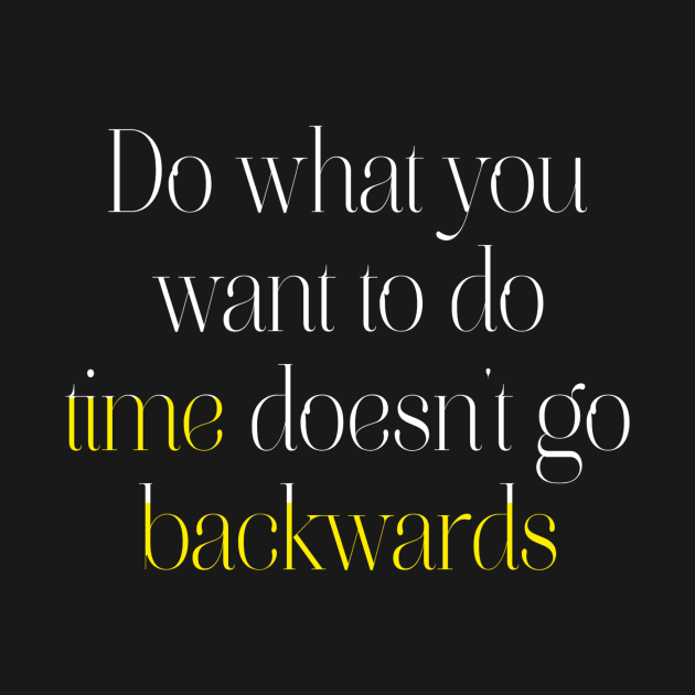 Do what you want to do, time doesn't go backwards. by LineLyrics