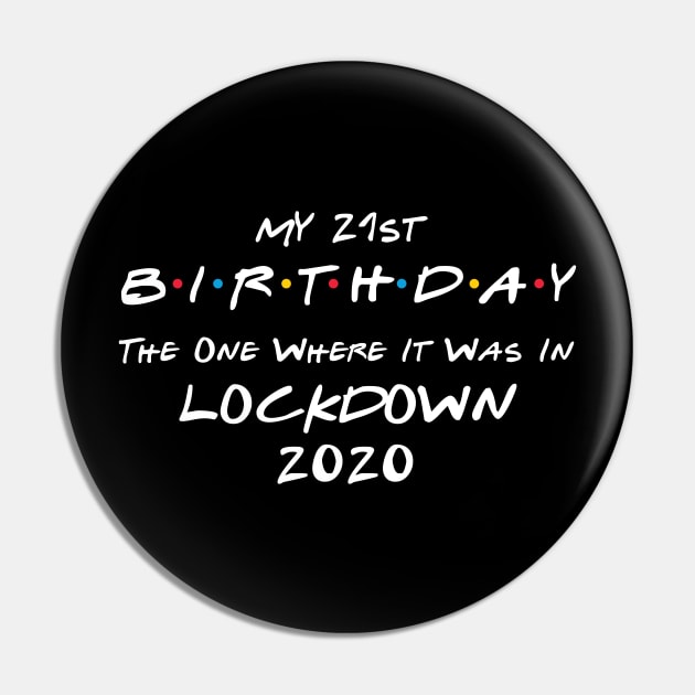 My 21st Birthday - The One Where It Was In Lockdown (white font) Pin by Fleur-tees