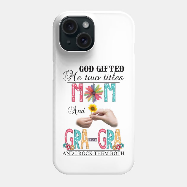 God Gifted Me Two Titles Mom And Gra-Gra And I Rock Them Both Wildflowers Valentines Mothers Day Phone Case by KIMIKA