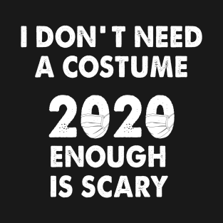 I dont need a costume 2020 enough is scary T-Shirt