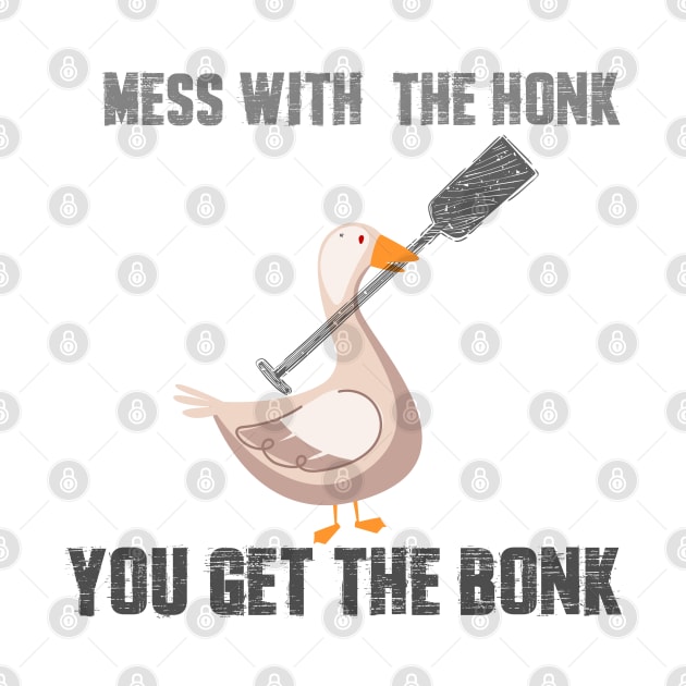 Mess with the Honk You Get the Bonk Goose Meme T-Shirt by JHFANART