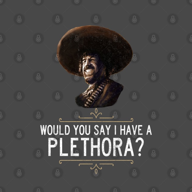 "Would you say I have a plethora?" - El Guapo by BodinStreet