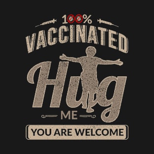 100 % Vaccinated hug me you are welcome-I am vaccinated T-Shirt