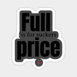 Full price is for suckers Magnet