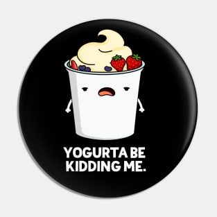 Yogurta Be Kidding Me Cute Yogurt Pun Pin