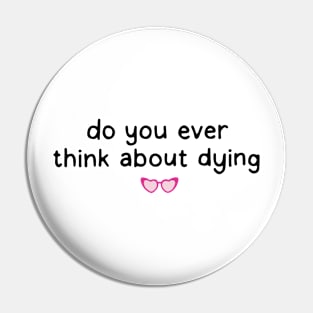 Do you ever think about dying Pin