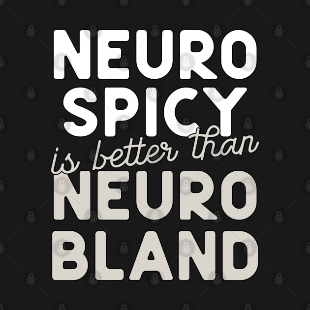 Neuro Spicy is better than Neuro Bland ADHD Autism Neurodiversity and neurodivergent love by YourGoods