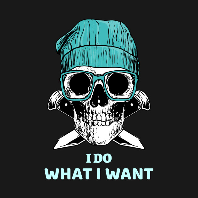 Disover Skull saying I do what i want - I Do What I Want - T-Shirt