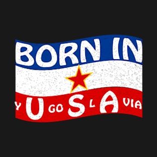 Born In Yugoslavia USA  Patriotic Humor T-Shirt