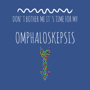 Don't Bother Me It's Time For My Omphaloskepsis T-Shirt