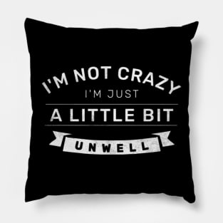 Im not Crazy Im just A Little Unwell Pillow