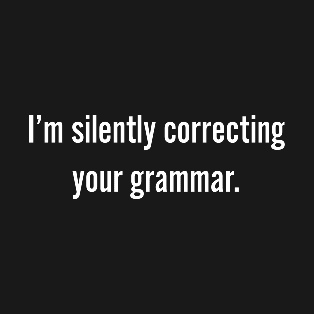 I'm Silently Correcting Your Grammar by fromherotozero