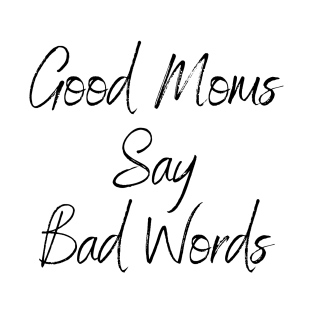 Good Moms Say Bad Words T-Shirt