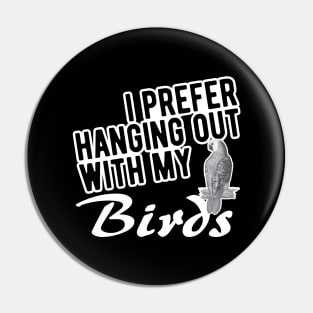 Bird - I prefer hanging out with my birds Pin