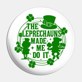 St Patricks Day, The Leprechauns Made Me Do It, Shamrock, Clover, Lucky, Irish Pin