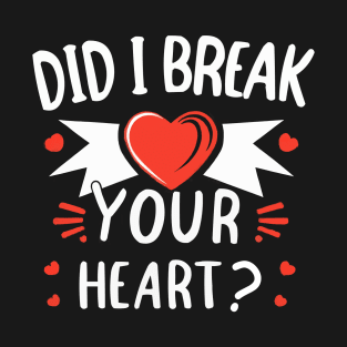 Did I Break Your Heart T-Shirt