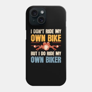 I Don't Ride My Own Bike But I Do Ride My Own Biker Phone Case