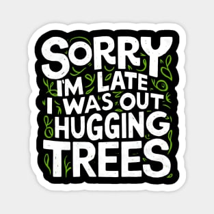 Outdoor Sorry I'm Late I was Out Hugging Trees Magnet