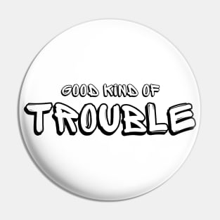 Good Kind Of Trouble (black text) Pin