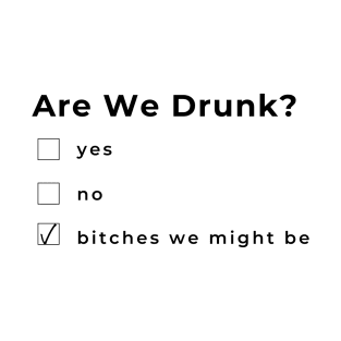 Are We Drunk? Funny Humorous Drinking Quote. Are Your Friends A Bad Influence? This would make a Great Gift for Them. T-Shirt