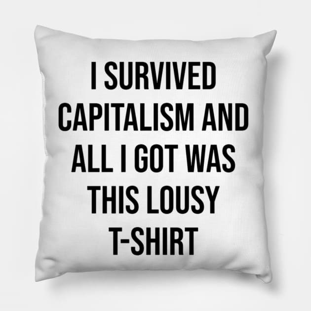 i survived capitalism and all i got was This Lousy T-Shirt Pillow by CreationArt8