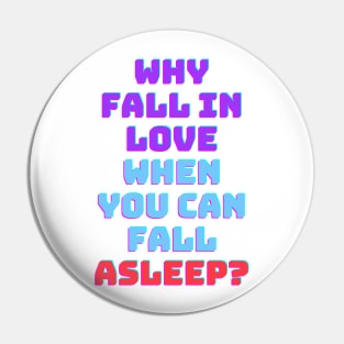 Why fall in love when you can fall asleep Pin