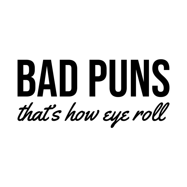 bad puns. that's how eye roll black by Typography Dose