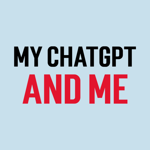 My ChatGPT and Me by Stupefied Store