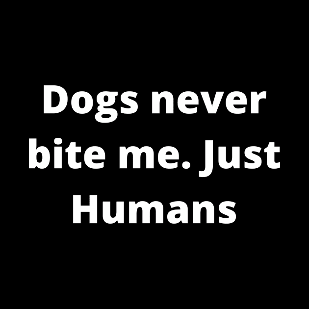 Dogs never bite me. Just Humans by Word and Saying