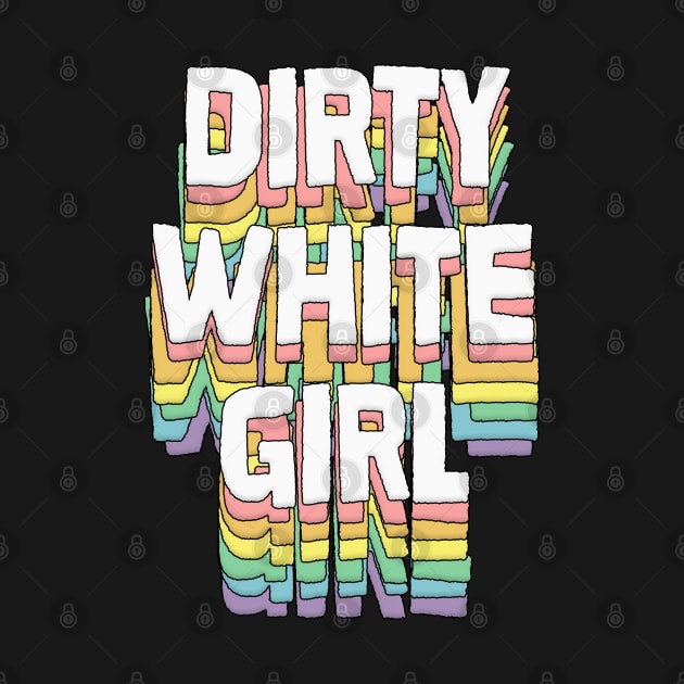 Dirty White Girl / Humorous Typography Gift by DankFutura